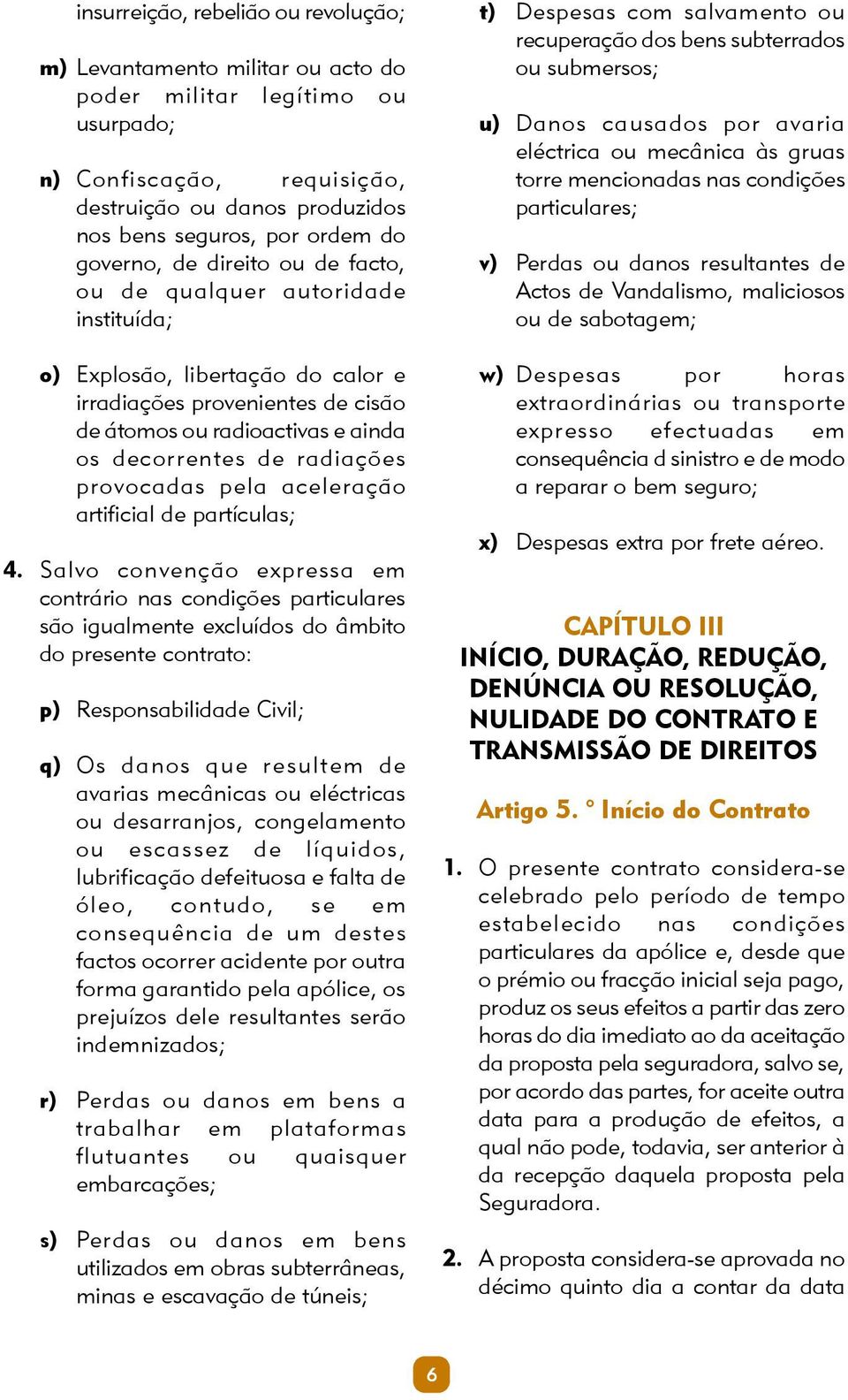 radiações provocadas pela aceleração artificial de partículas; 4.