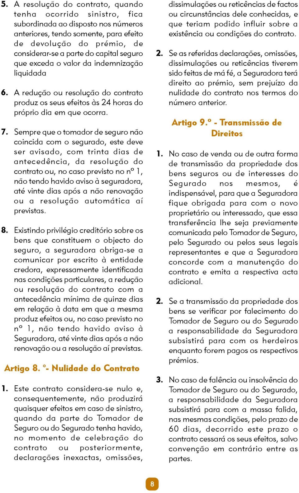 Sempre que o tomador de seguro não coincida com o segurado, este deve ser avisado, com trinta dias de antecedência, da resolução do contrato ou, no caso previsto no nº 1, não tendo havido aviso à