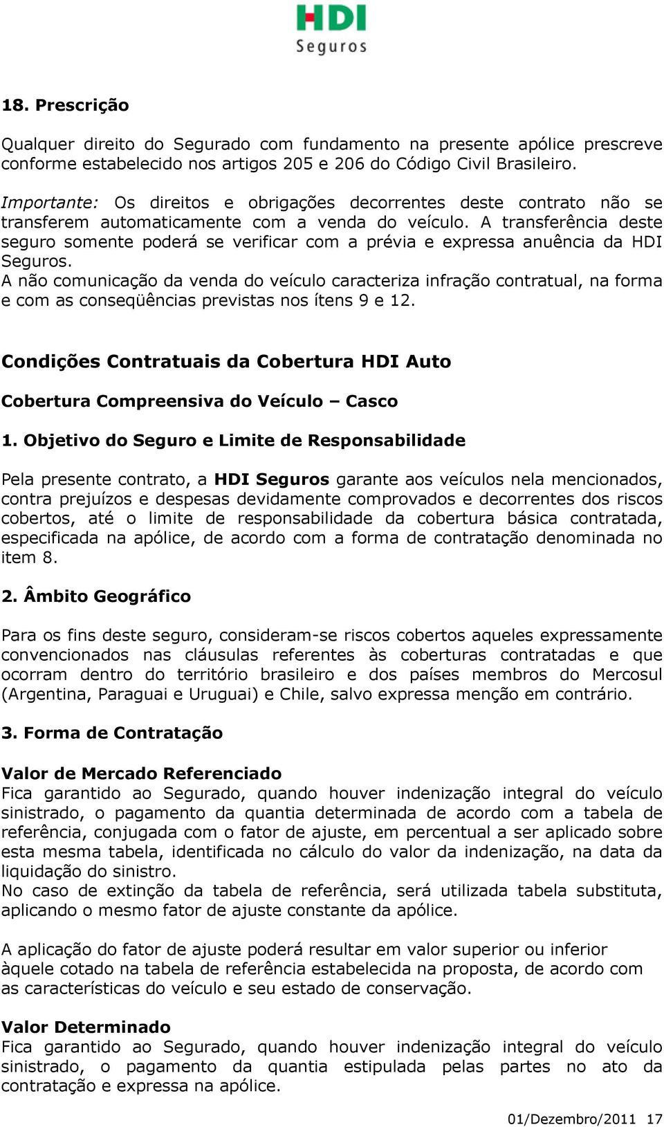 A transferência deste seguro somente poderá se verificar com a prévia e expressa anuência da HDI Seguros.