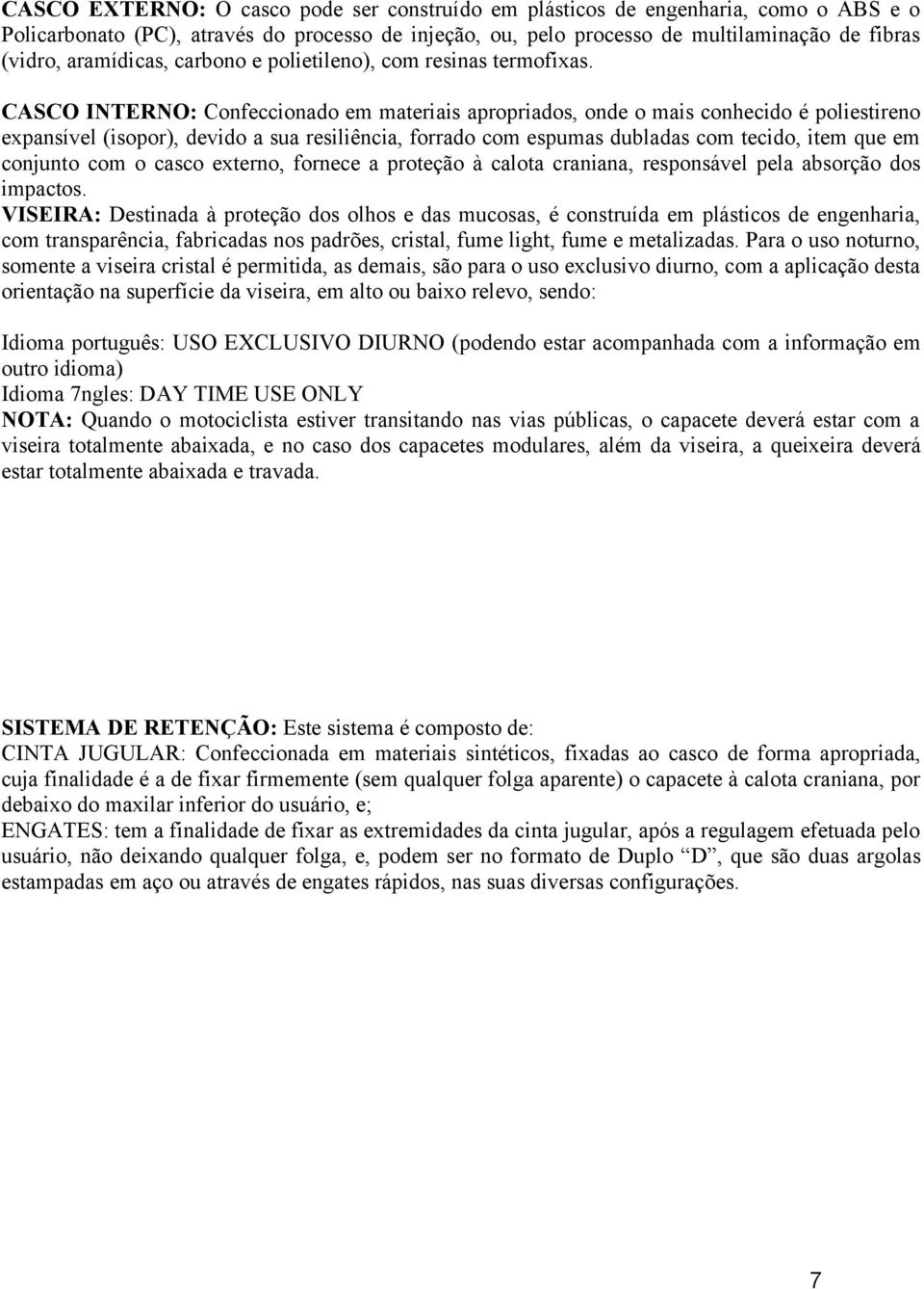 CASCO INTERNO: Confeccionado em materiais apropriados, onde o mais conhecido é poliestireno expansível (isopor), devido a sua resiliência, forrado com espumas dubladas com tecido, item que em