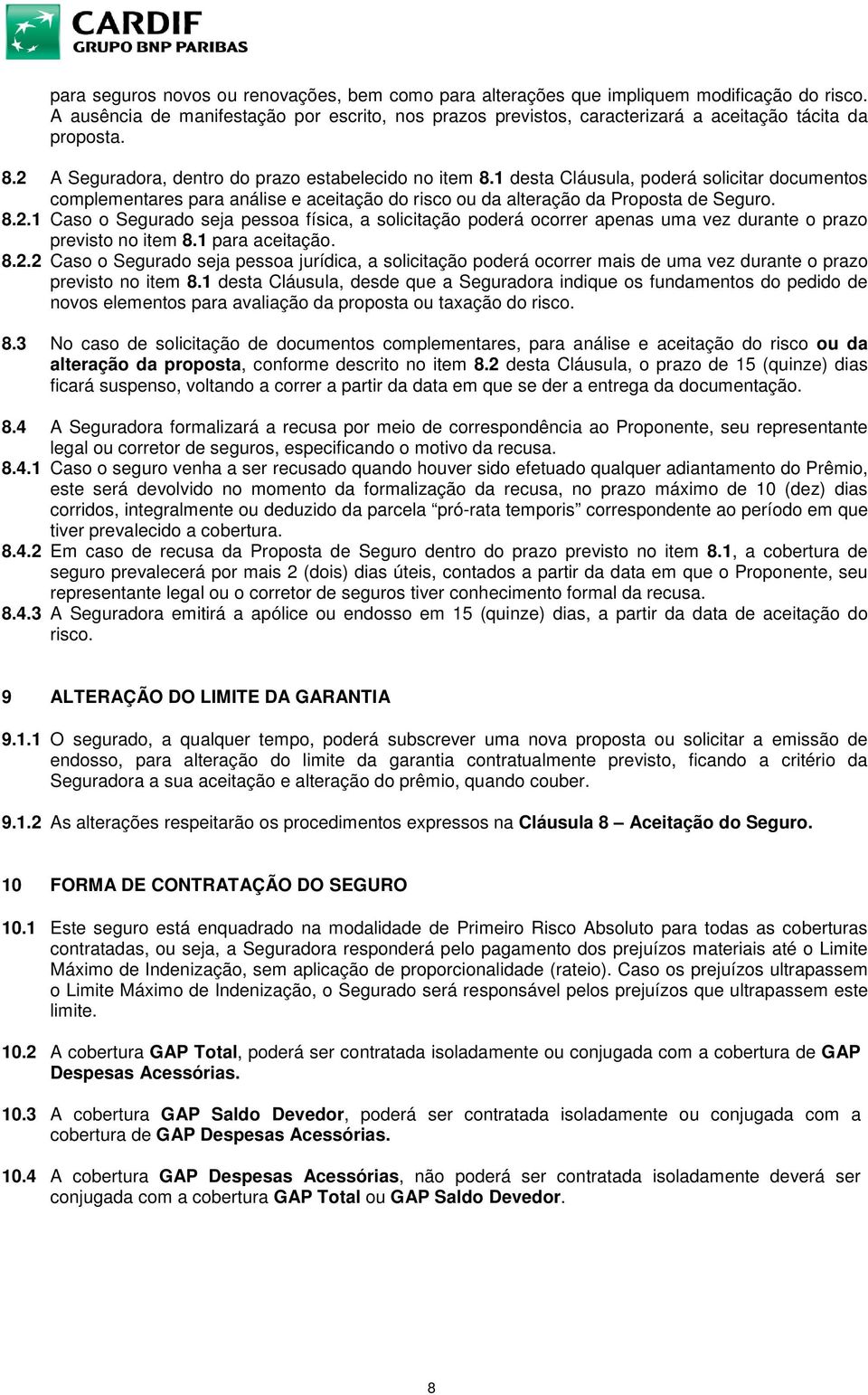 1 desta Cláusula, poderá solicitar documentos complementares para análise e aceitação do risco ou da alteração da Proposta de Seguro. 8.2.