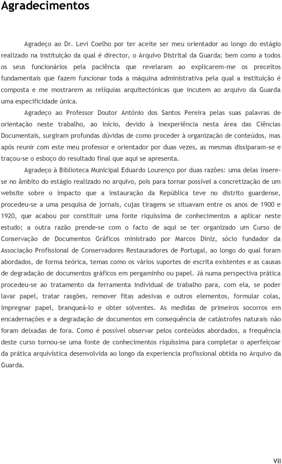 revelaram ao explicarem-me os preceitos fundamentais que fazem funcionar toda a máquina administrativa pela qual a instituição é composta e me mostrarem as relíquias arquitectónicas que incutem ao