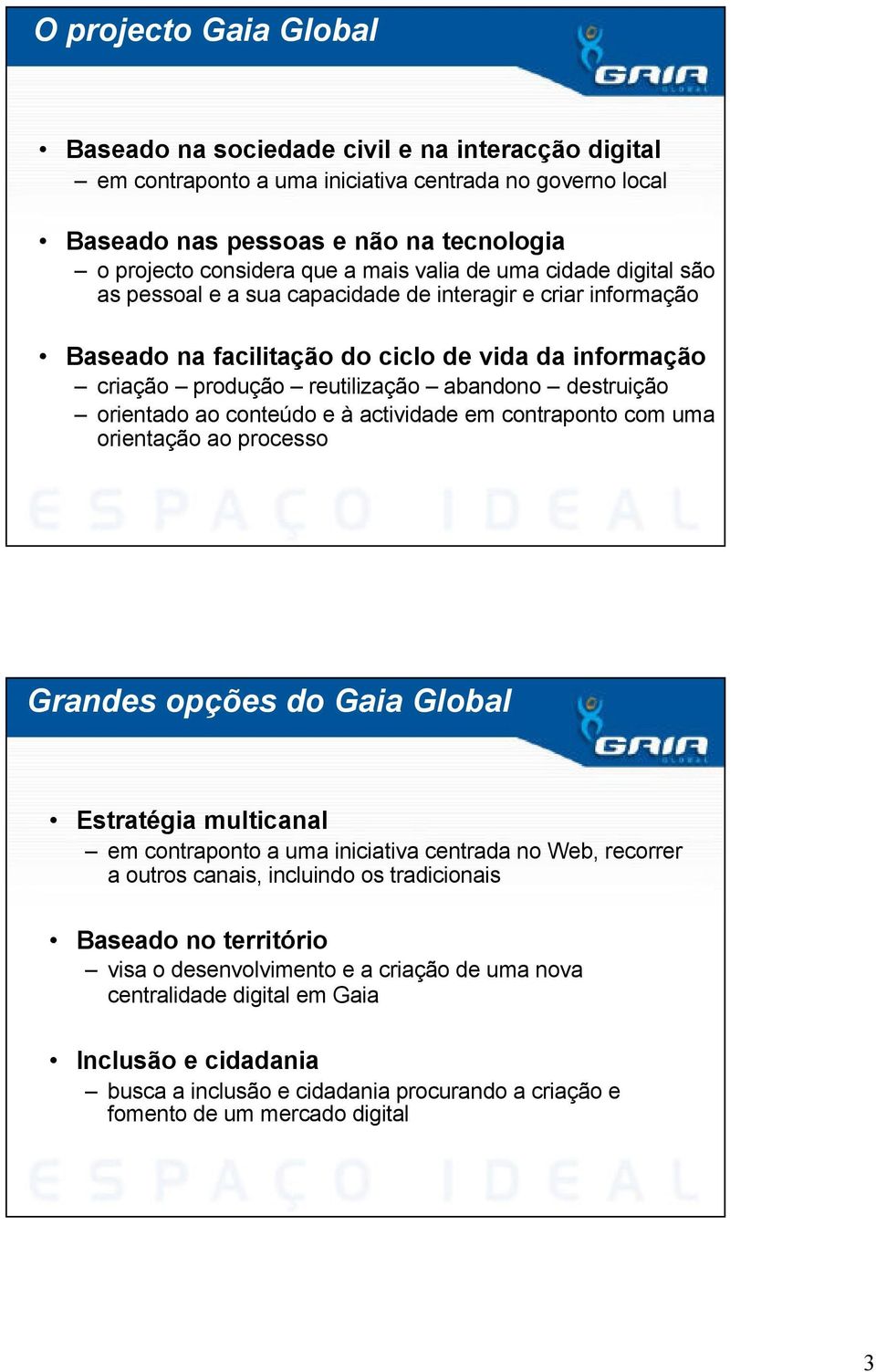 destruição orientado ao conteúdo e à actividade em contraponto com uma orientação ao processo Grandes opções do Gaia Global Estratégia multicanal em contraponto a uma iniciativa centrada no Web,