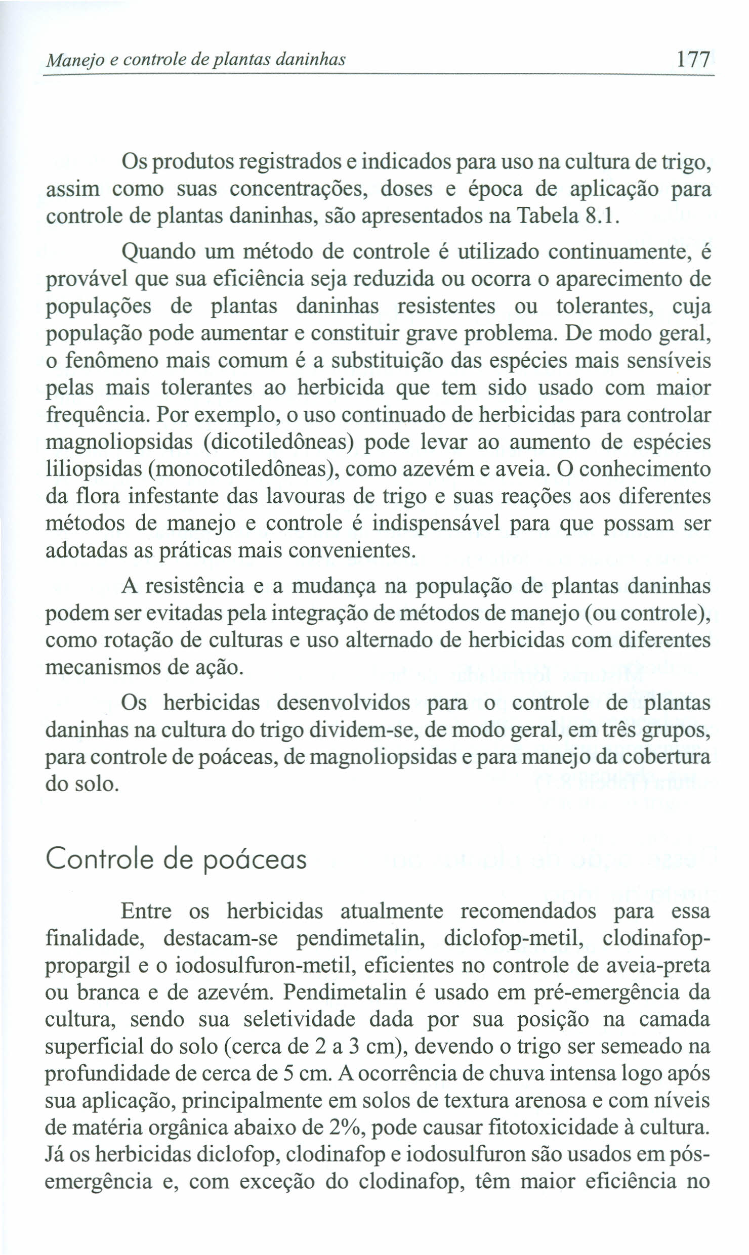 Manejo e controle de plantas daninhas 177 Os produtos registrados e indicados para uso na cultura de trigo, assim como suas concentrações, doses e época de aplicação para controle de plantas