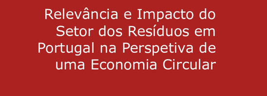 SMART WASTE PORTUGAL ESTUDO: Setor dos Resíduos em Portugal / Economia Circular Objetivo: Caraterizare quantificara importância das atividades ligadas à recolha, tratamento,