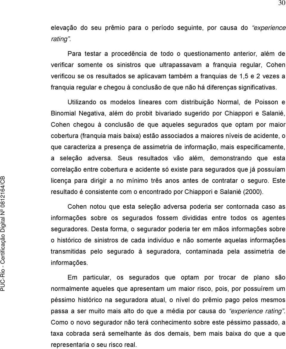 franquias de 1,5 e 2 vezes a franquia regular e chegou à conclusão de que não há diferenças significativas.