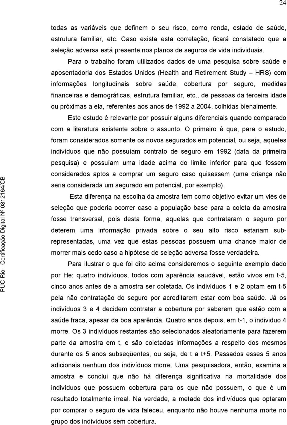 Para o trabalho foram utilizados dados de uma pesquisa sobre saúde e aposentadoria dos Estados Unidos (Health and Retirement Study HRS) com informações longitudinais sobre saúde, cobertura por