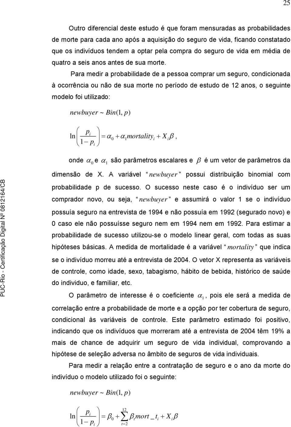 Para medir a probabilidade de a pessoa comprar um seguro, condicionada à ocorrência ou não de sua morte no período de estudo de 12 anos, o seguinte modelo foi utilizado: newbuyer ~ Bin(1, p) p i ln 0