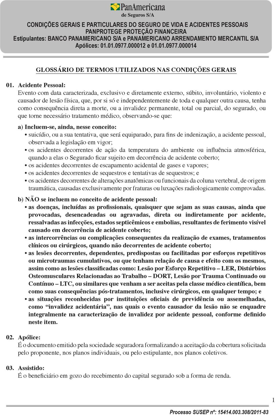 outra causa, tenha como consequência direta a morte, ou a invalidez permanente, total ou parcial, do segurado, ou que torne necessário tratamento médico, observando-se que: a) Incluem-se, ainda,