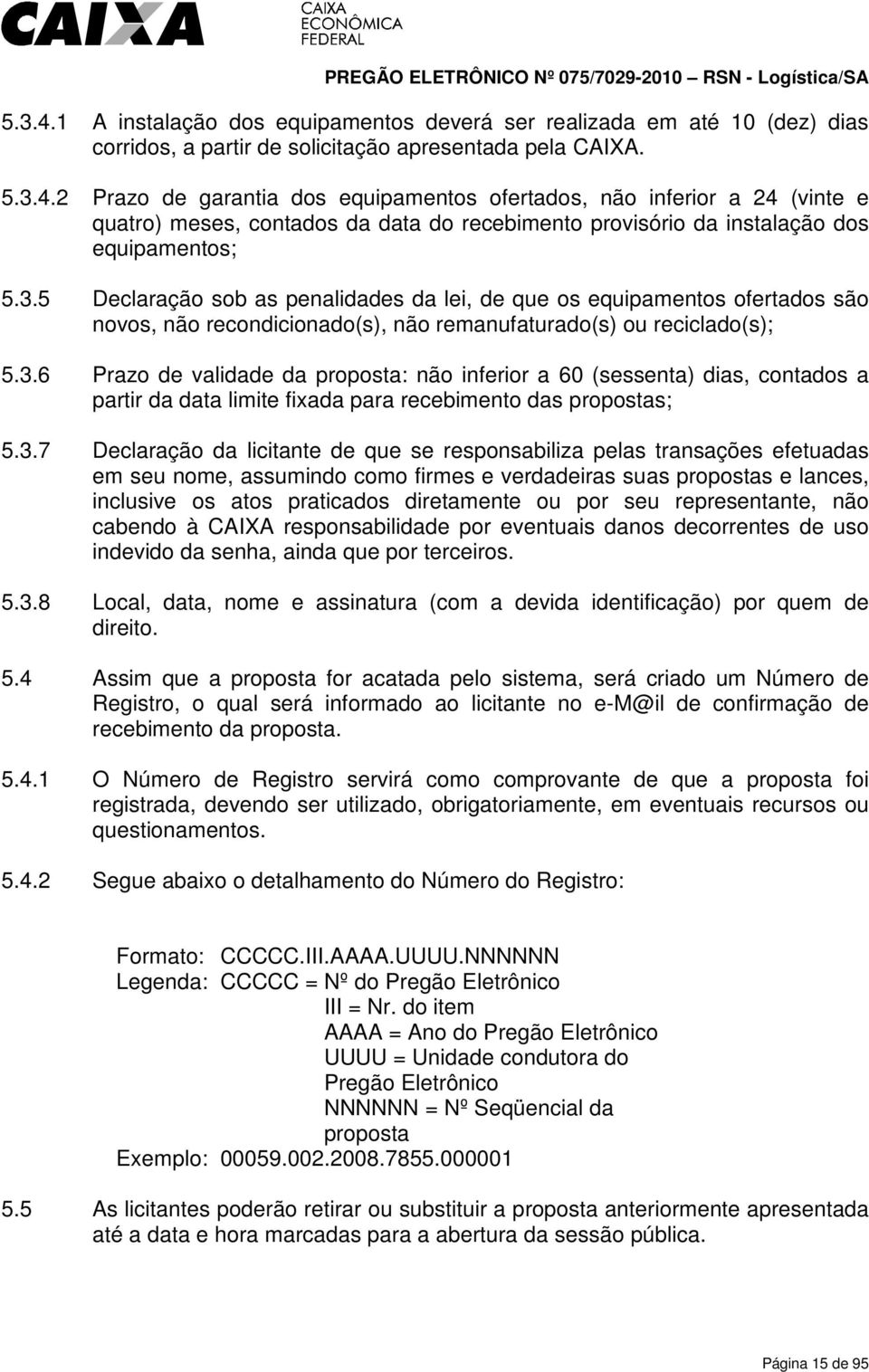 3.7 Declaração da licitante de que se responsabiliza pelas transações efetuadas em seu nome, assumindo como firmes e verdadeiras suas propostas e lances, inclusive os atos praticados diretamente ou