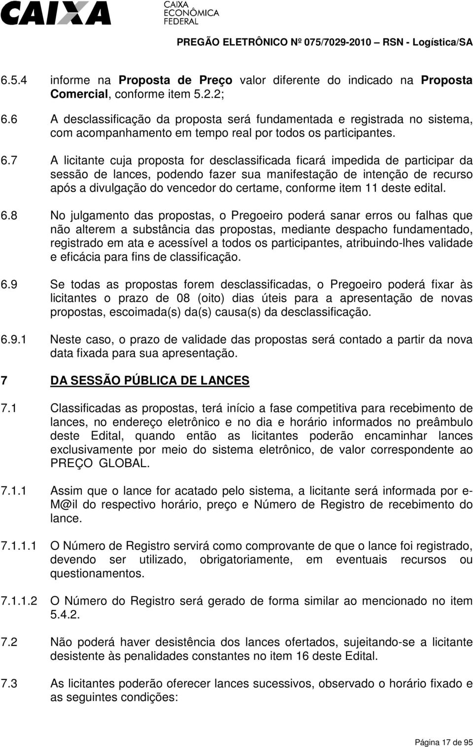 7 A licitante cuja proposta for desclassificada ficará impedida de participar da sessão de lances, podendo fazer sua manifestação de intenção de recurso após a divulgação do vencedor do certame,