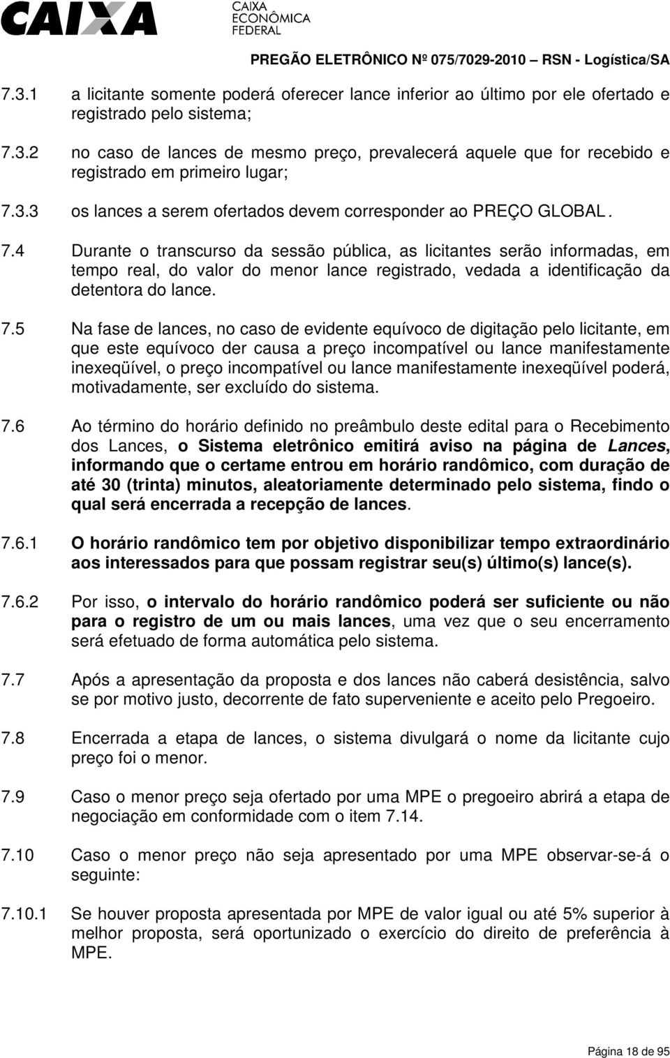 4 Durante o transcurso da sessão pública, as licitantes serão informadas, em tempo real, do valor do menor lance registrado, vedada a identificação da detentora do lance. 7.