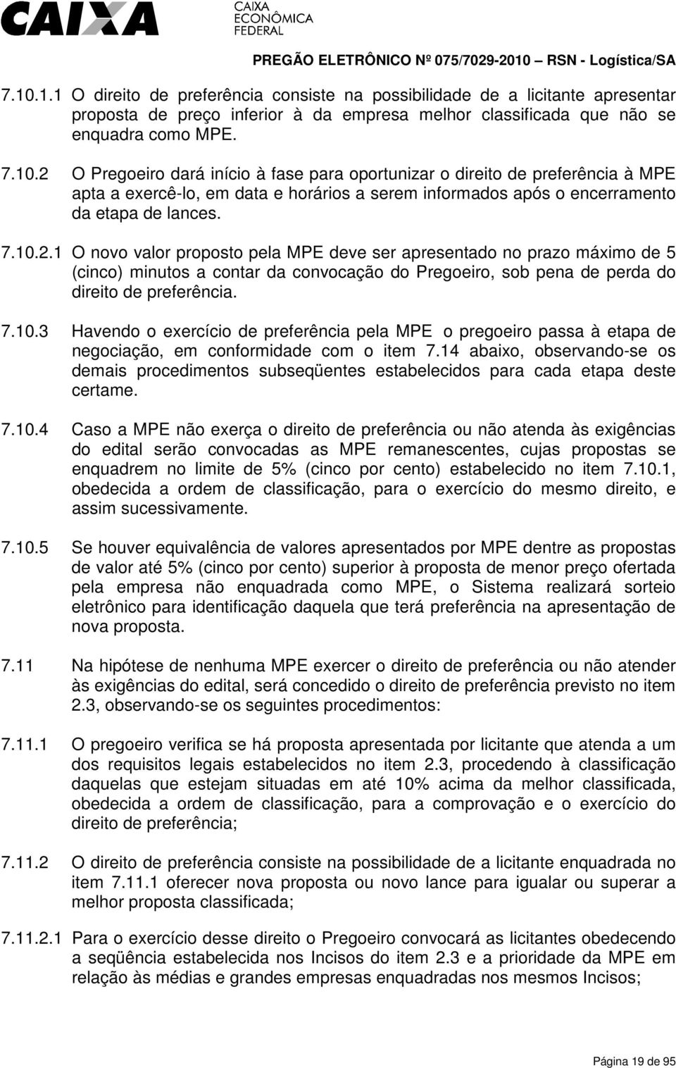 14 abaixo, observando-se os demais procedimentos subseqüentes estabelecidos para cada etapa deste certame. 7.10.