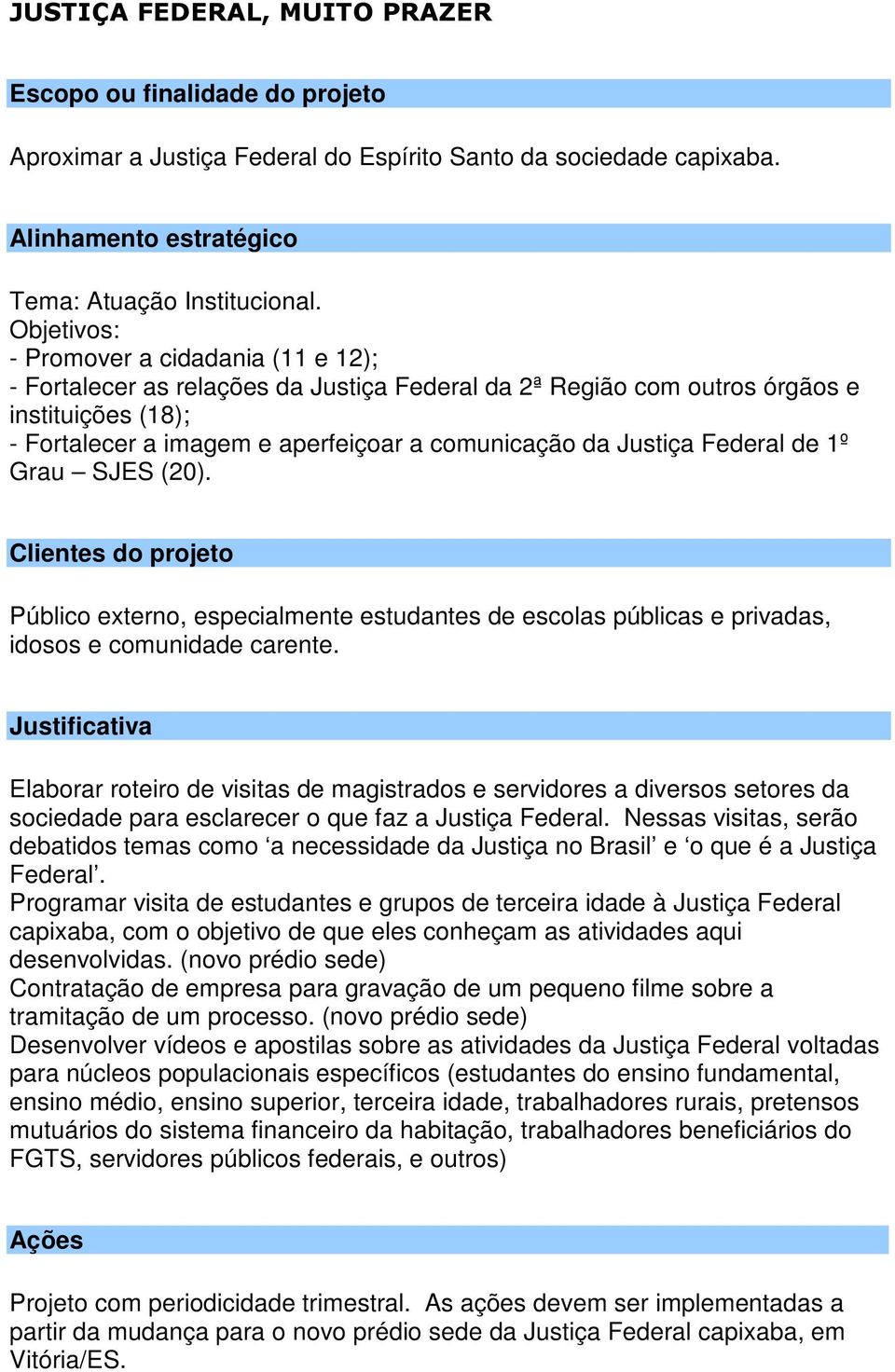 Justiça Federal de 1º Grau SJES (20). Público externo, especialmente estudantes de escolas públicas e privadas, idosos e comunidade carente.