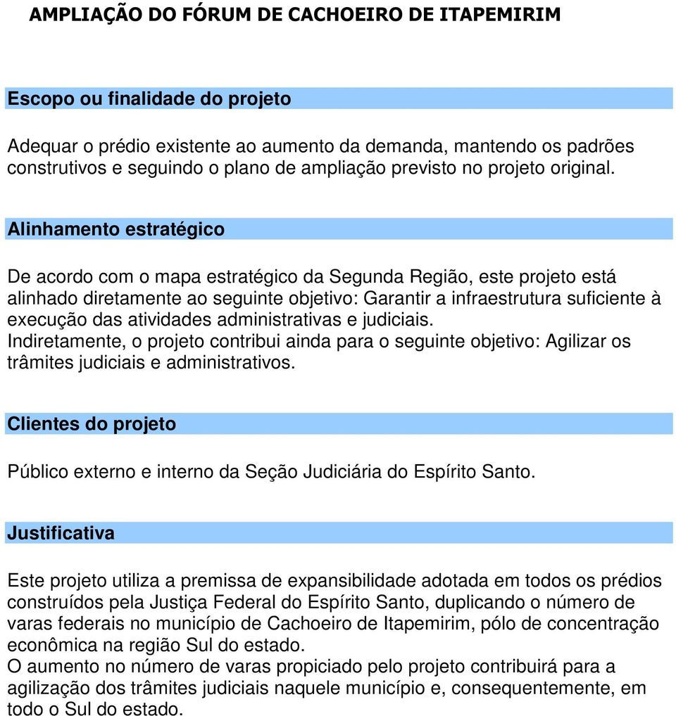 judiciais. Indiretamente, o projeto contribui ainda para o seguinte objetivo: Agilizar os trâmites judiciais e administrativos. Público externo e interno da Seção Judiciária do Espírito Santo.