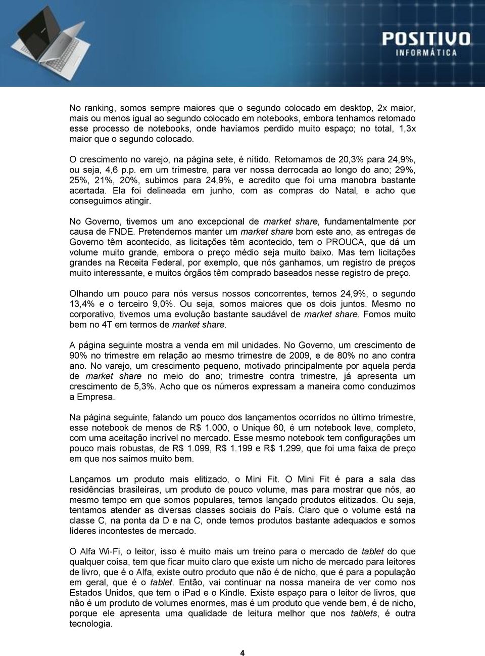 Ela foi delineada em junho, com as compras do Natal, e acho que conseguimos atingir. No Governo, tivemos um ano excepcional de market share, fundamentalmente por causa de FNDE.