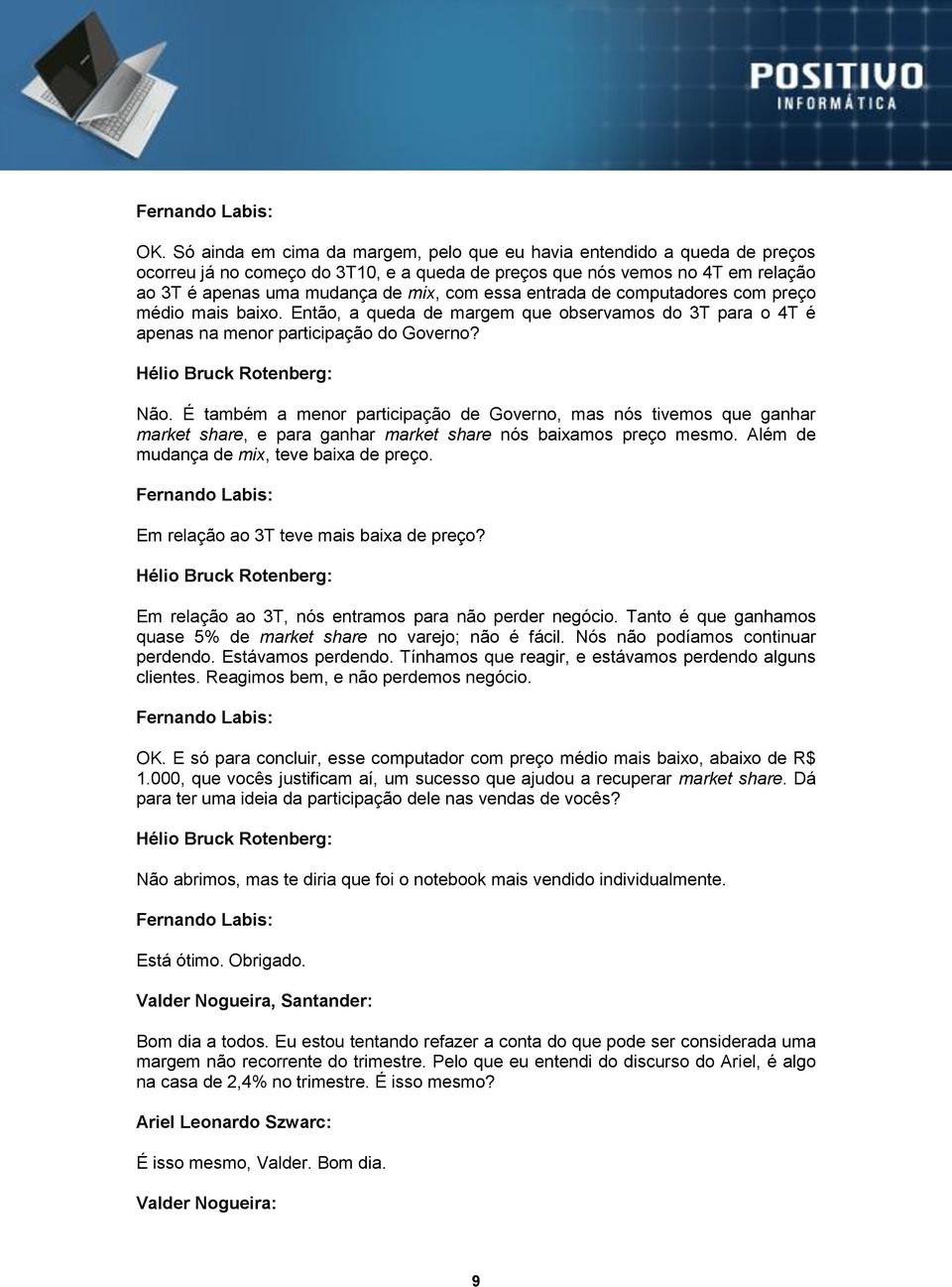 entrada de computadores com preço médio mais baixo. Então, a queda de margem que observamos do 3T para o 4T é apenas na menor participação do Governo? Não.