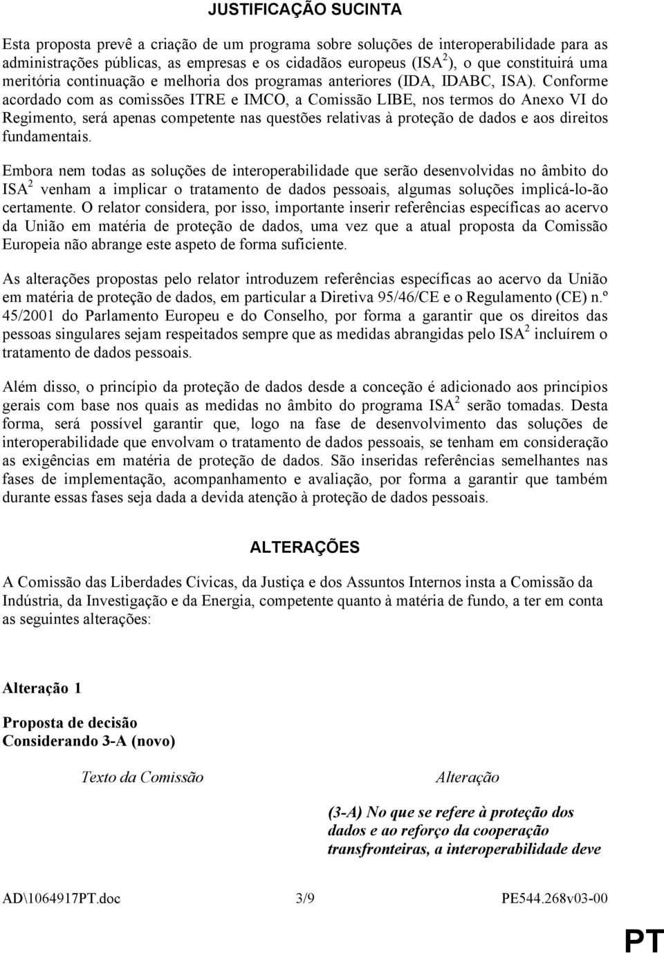 Conforme acordado com as comissões ITRE e IMCO, a Comissão LIBE, nos termos do Anexo VI do Regimento, será apenas competente nas questões relativas à proteção de dados e aos direitos fundamentais.