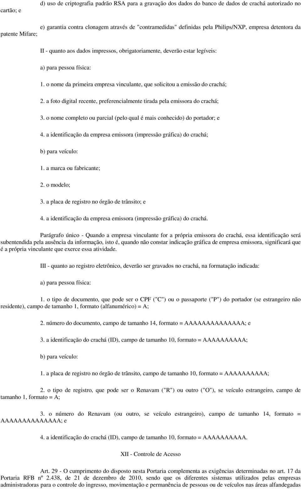 o nome da primeira empresa vinculante, que solicitou a emissão do crachá; 2. a foto digital recente, preferencialmente tirada pela emissora do crachá; 3.