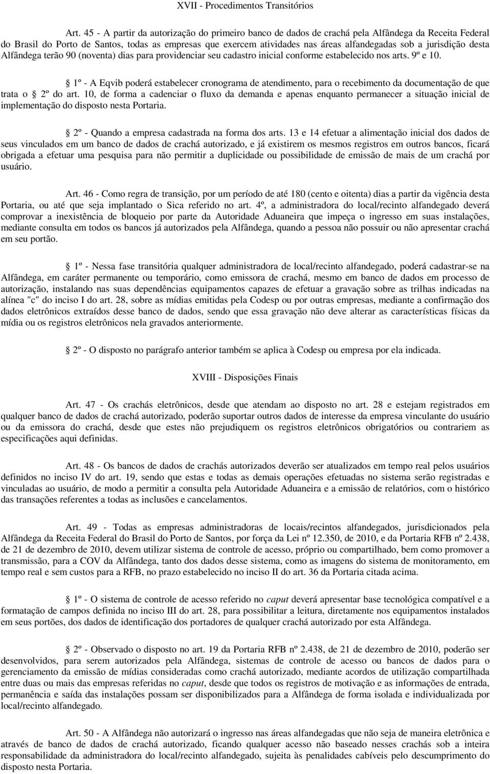 jurisdição desta Alfândega terão 90 (noventa) dias para providenciar seu cadastro inicial conforme estabelecido nos arts. 9º e 10.