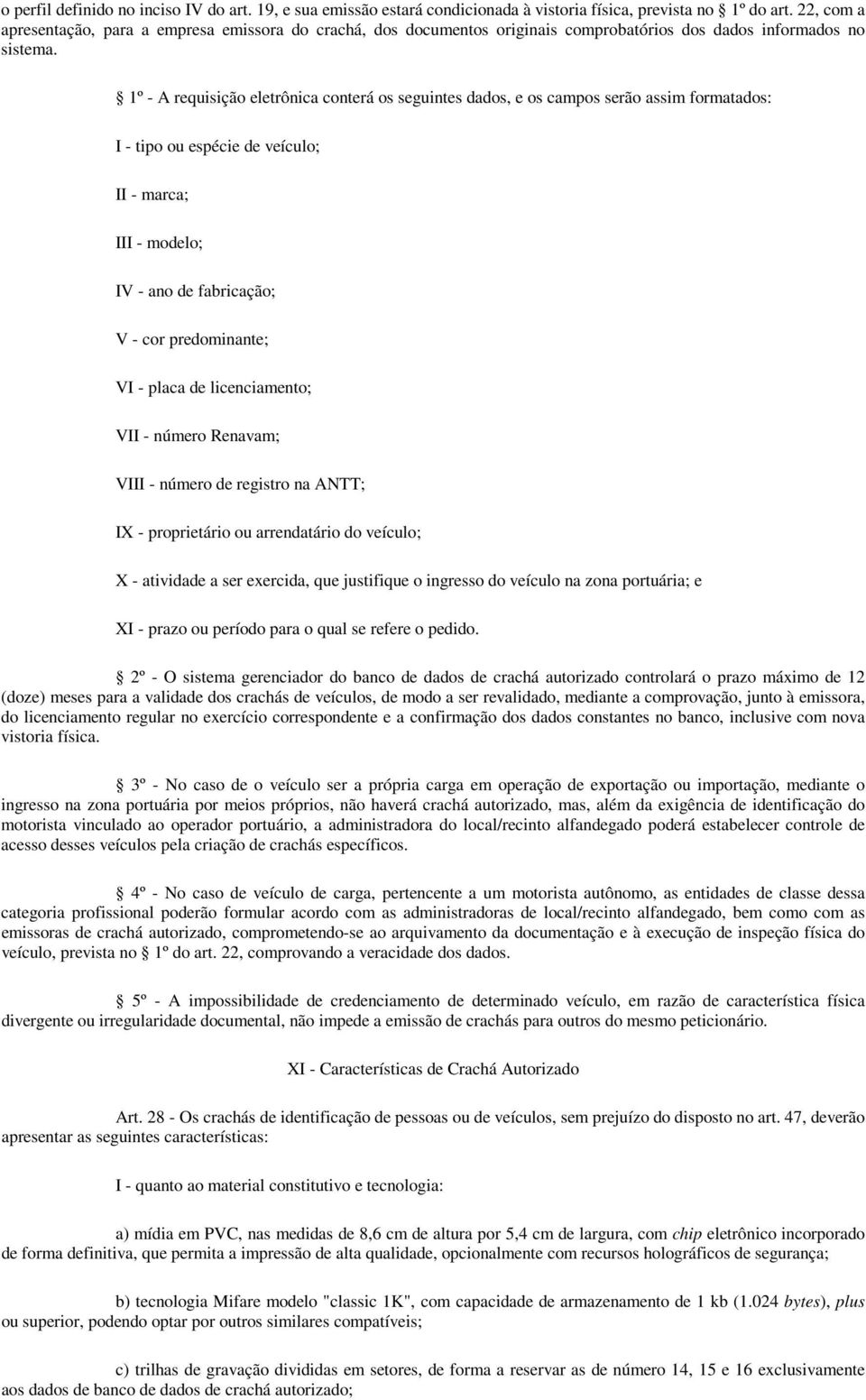 1º - A requisição eletrônica conterá os seguintes dados, e os campos serão assim formatados: I - tipo ou espécie de veículo; II - marca; III - modelo; IV - ano de fabricação; V - cor predominante; VI