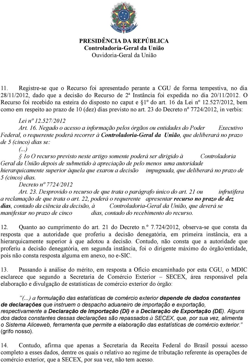 23 do Decreto nº 7724/2012, in verbis: Lei nº 12.527/2012 Art. 16.