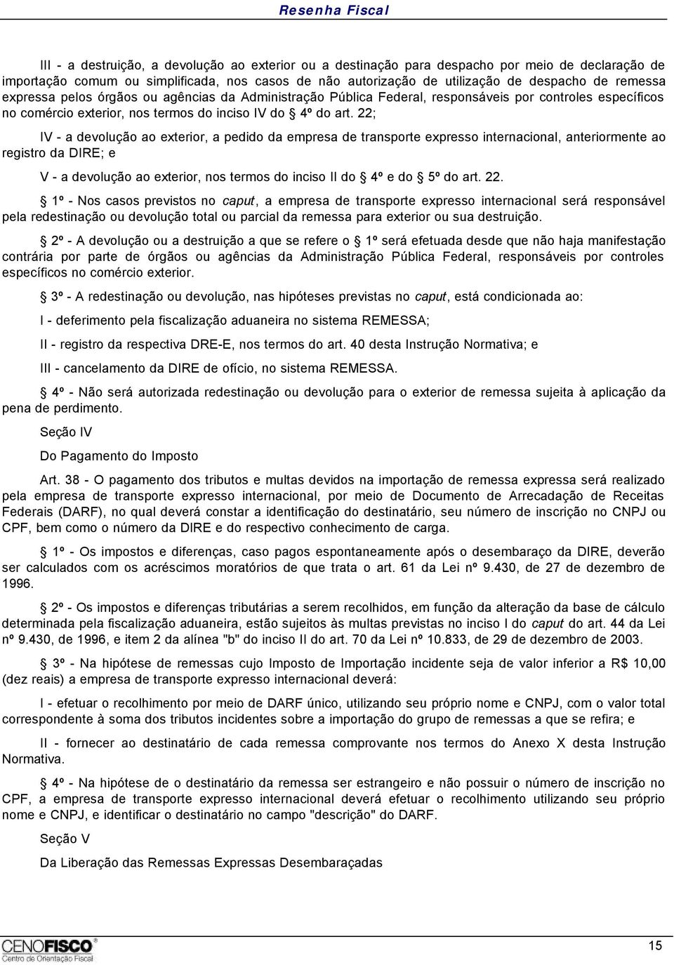 22; IV - a devolução ao exterior, a pedido da empresa de transporte expresso internacional, anteriormente ao registro da DIRE; e V - a devolução ao exterior, nos termos do inciso II do 4º e do 5º do