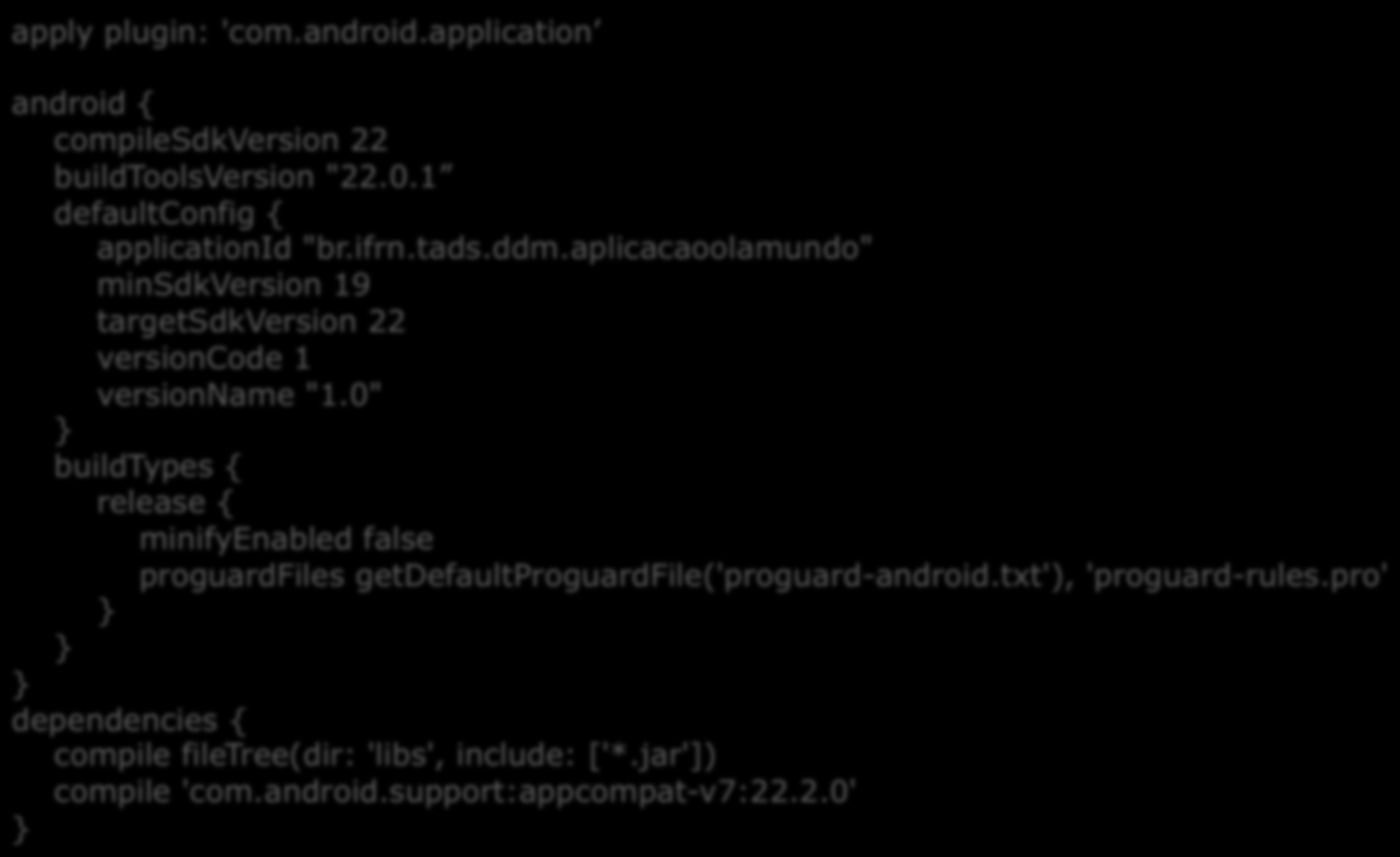 build.gradle (Module: app) apply plugin: 'com.android.application android { compilesdkversion 22 buildtoolsversion "22.0.1 defaultconfig { applicationid "br.ifrn.tads.ddm.