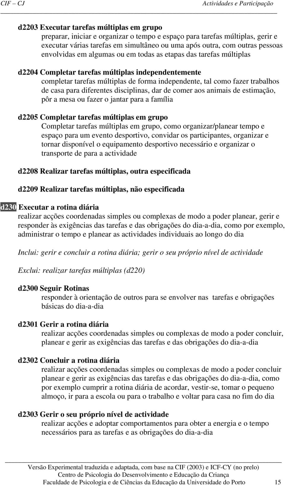 casa para diferentes disciplinas, dar de comer aos animais de estimação, pôr a mesa ou fazer o jantar para a família d2205 Completar tarefas múltiplas em grupo Completar tarefas múltiplas em grupo,