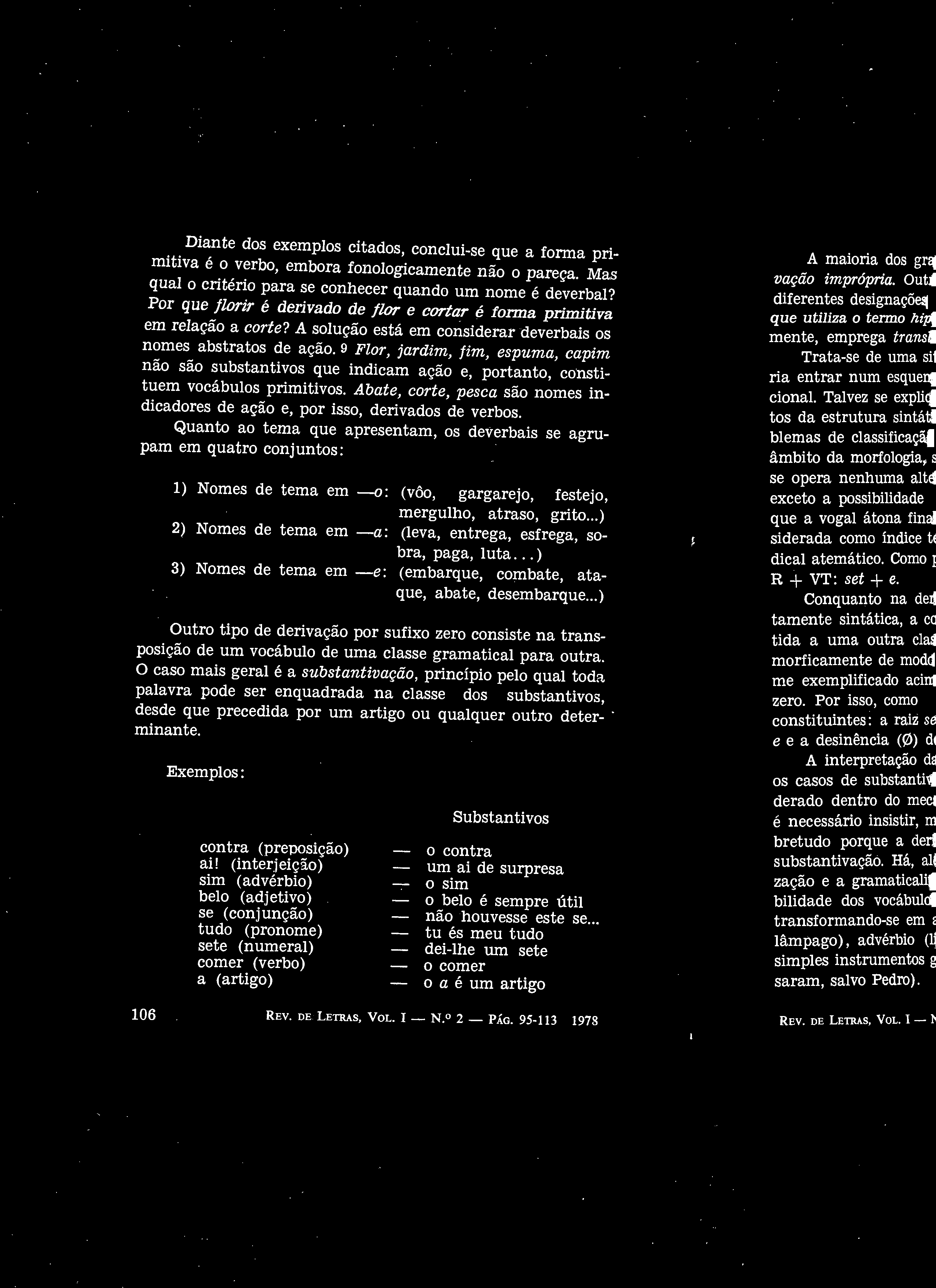 Diante dos exemplos citados, conclui-se que a forma primitiva é o verbo, embora fonologicamente não o pareça. Mas qual o critério para se conhecer quando um nome é deverbal?