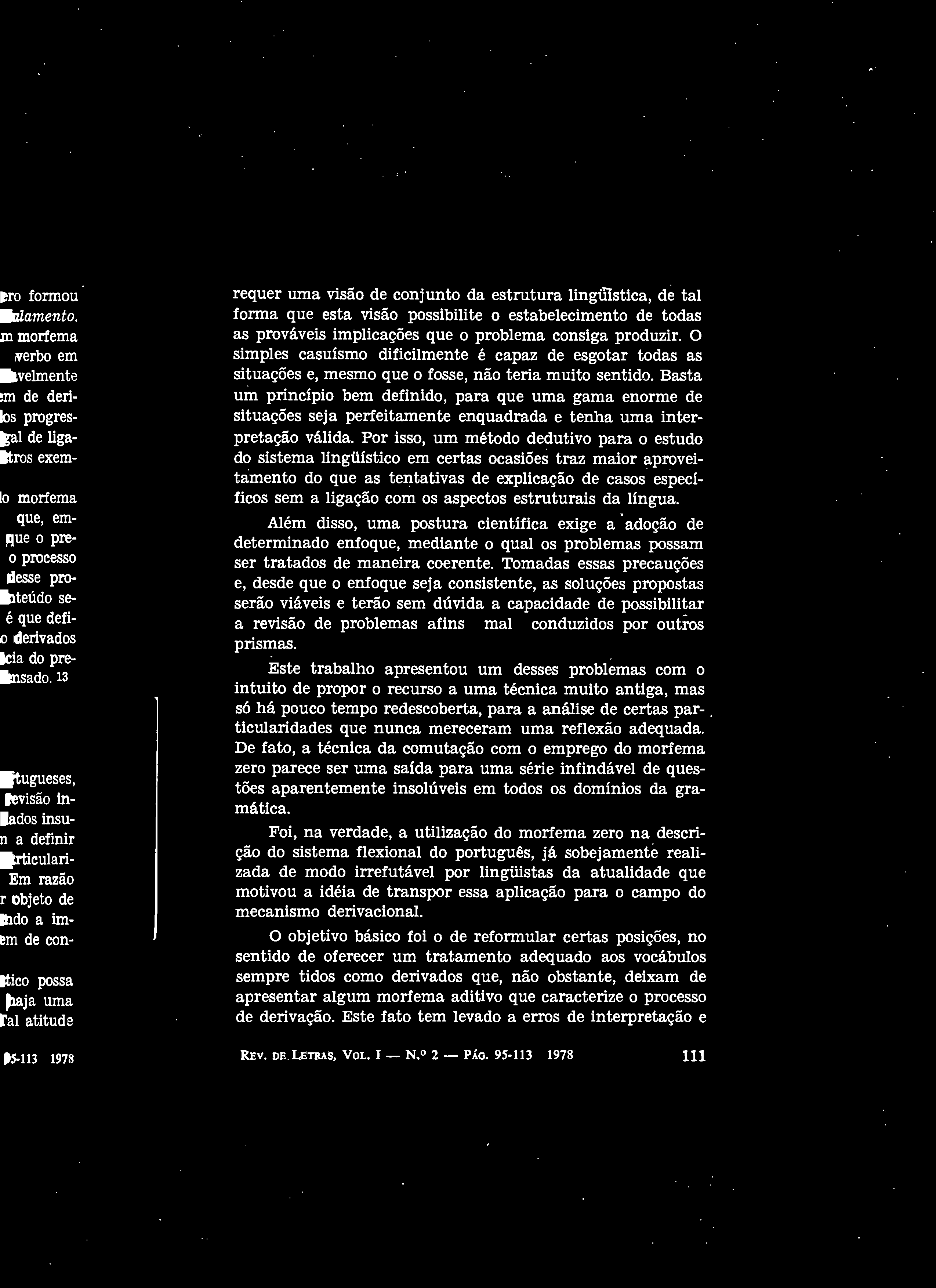 requer uma visão de conjunto da estrutura lingillstica, de tal forma que esta visão possibilite o estabelecimento de todas as prováveis implicações que o problema consiga produzir.