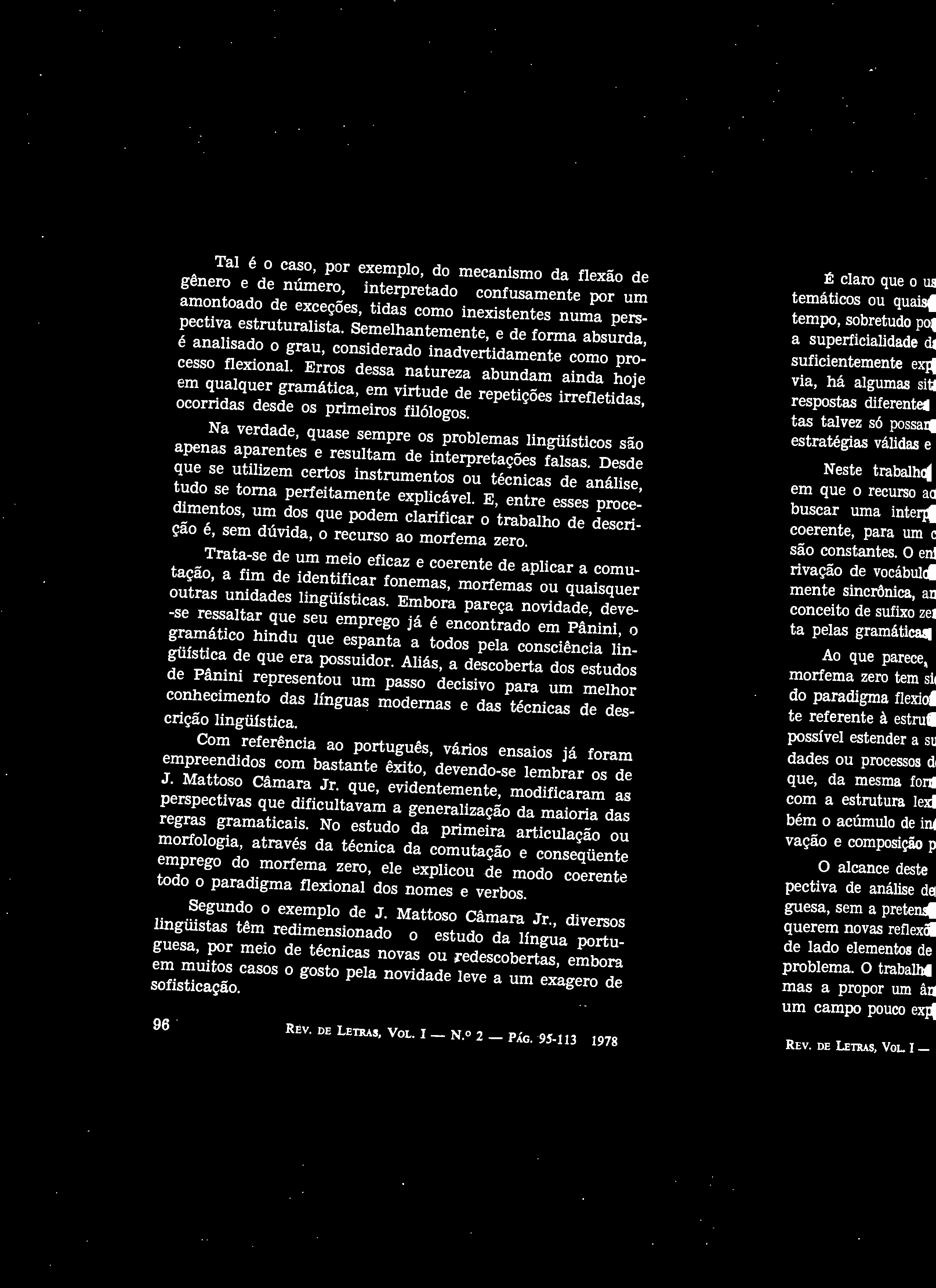 Tal é o caso, por exemplo, do mecanismo da flexão de gênero e de número, interpretado confusamente por um amontoado de exceções, tidas como inexistentes numa perspectiva estruturalista.