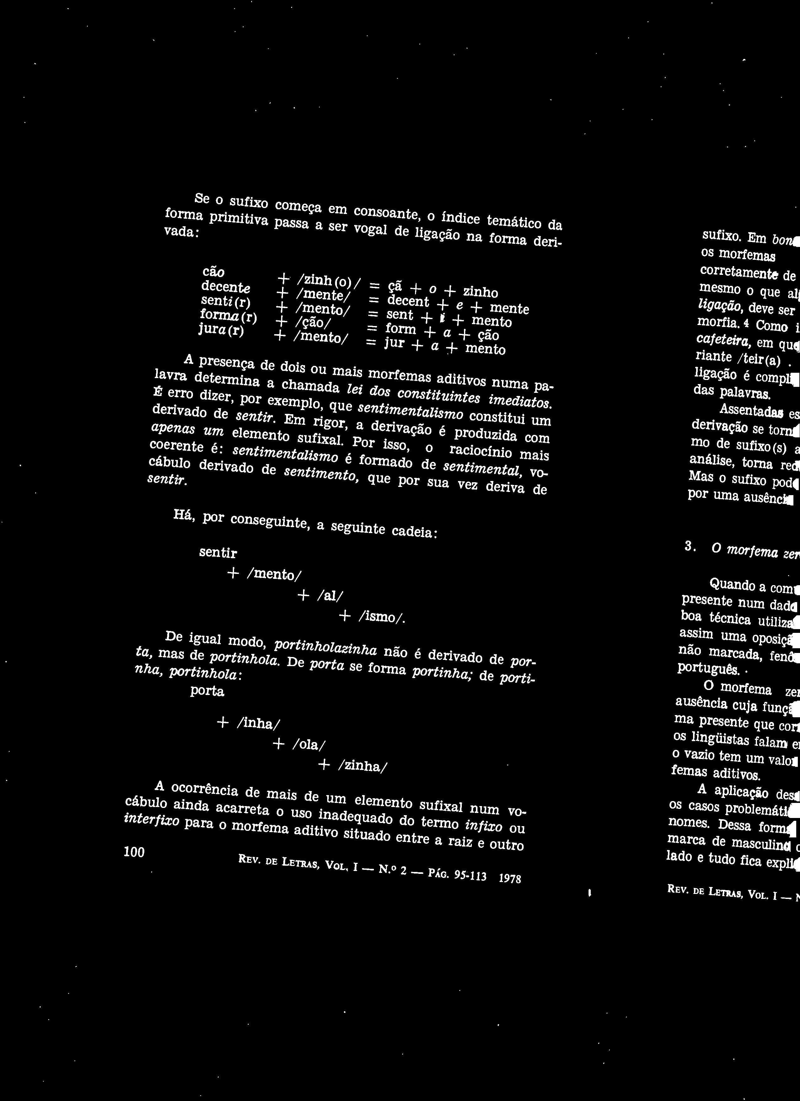 Se o sufixo começa em consoante, o índice temático da forma primitiva passa a ser vogal de ligação na forma derivada: cão decente senti (r) forma(r) jura(r) / zinh(o) / / mente; ; mento/ / ção/ + /