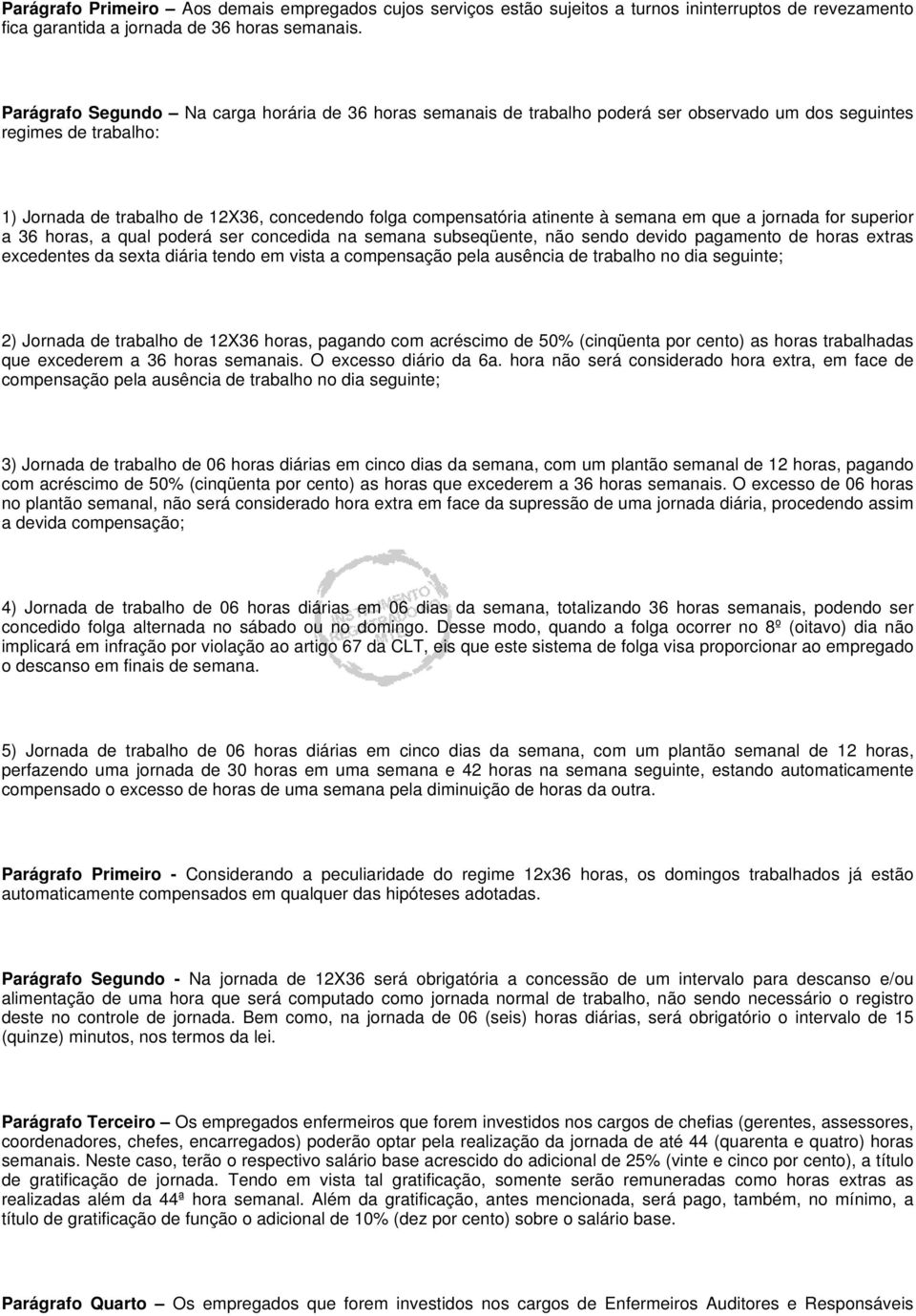 à semana em que a jornada for superior a 36 horas, a qual poderá ser concedida na semana subseqüente, não sendo devido pagamento de horas extras excedentes da sexta diária tendo em vista a