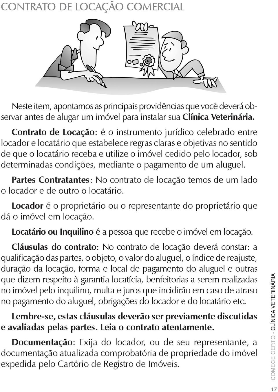 sob determinadas condições, mediante o pagamento de um aluguel. Partes Contratantes: No contrato de locação temos de um lado o locador e de outro o locatário.