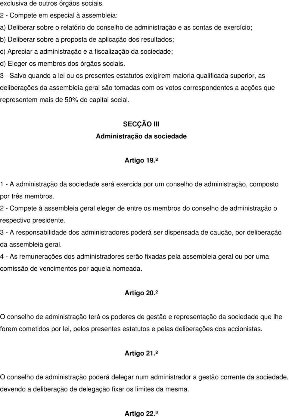 administração e a fiscalização da sociedade; d) Eleger os membros dos órgãos sociais.