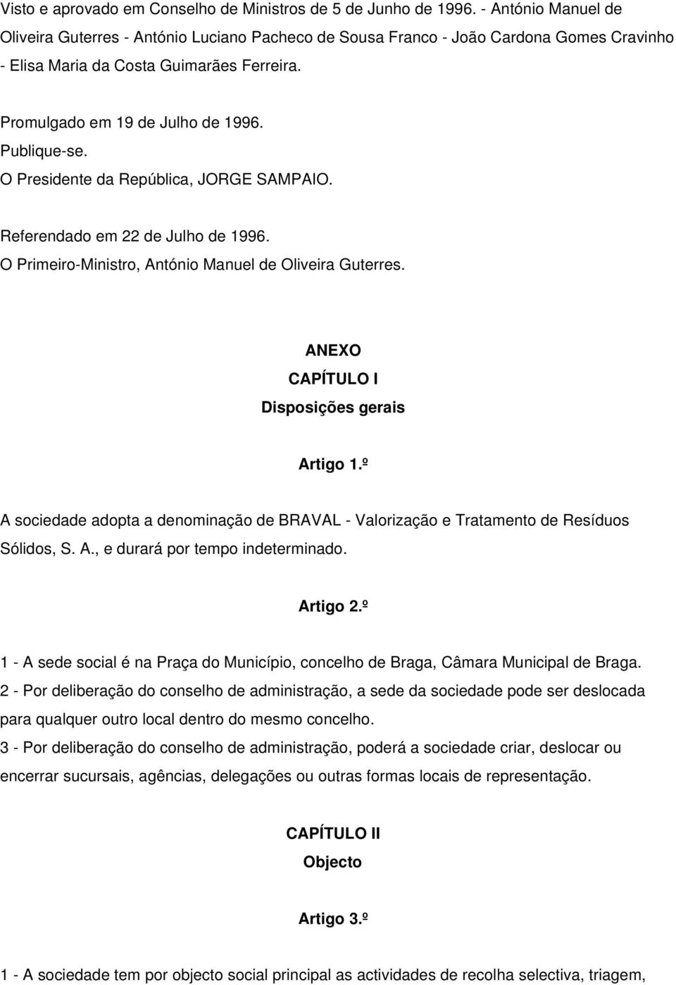 O Presidente da República, JORGE SAMPAIO. Referendado em 22 de Julho de 1996. O Primeiro-Ministro, António Manuel de Oliveira Guterres. ANEXO CAPÍTULO I Disposições gerais Artigo 1.