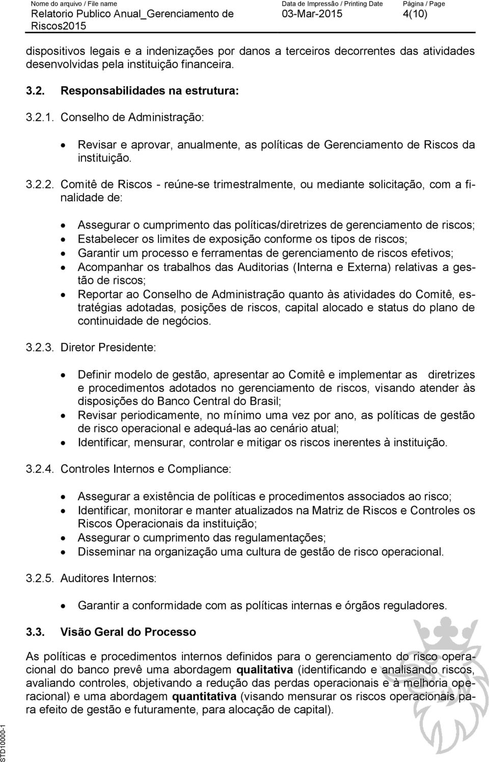 de exposição conforme os tipos de riscos; Garantir um processo e ferramentas de gerenciamento de riscos efetivos; Acompanhar os trabalhos das Auditorias (Interna e Externa) relativas a gestão de