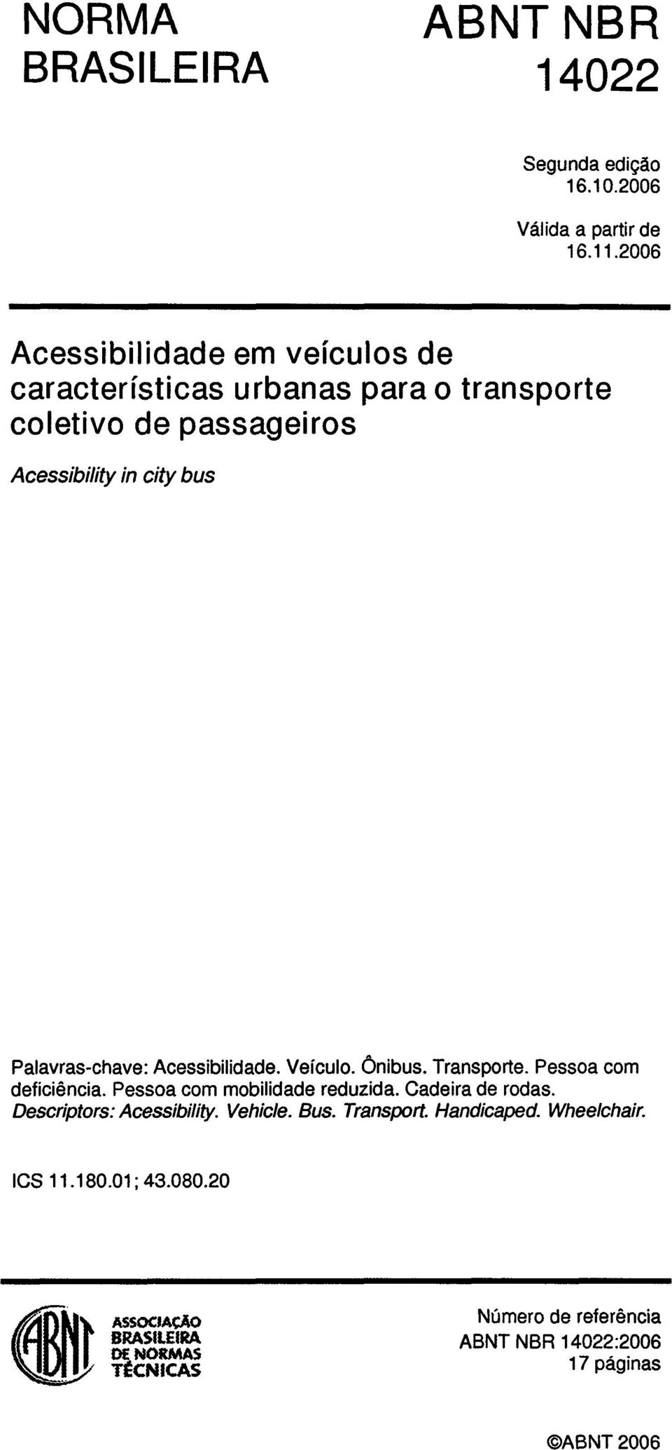 Palavras-chave: Acessibilidade. Veículo. Onibus. Transporte. Pessoa com deficiência. Pessoa com mobilidade reduzida. Cadeira de rodas.