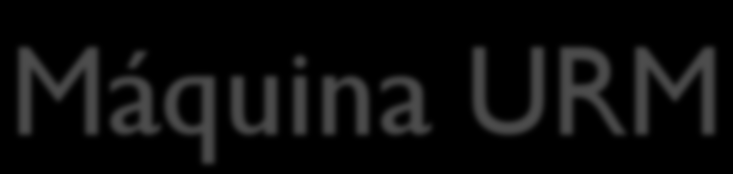 Máquina de Registos (URM) Universidade dos Açores Departamento de Matemática www.uac.pt/~hguerra!! Definição: Uma máquina URM é constituída por uma sucessão de registos que guardam números naturais.