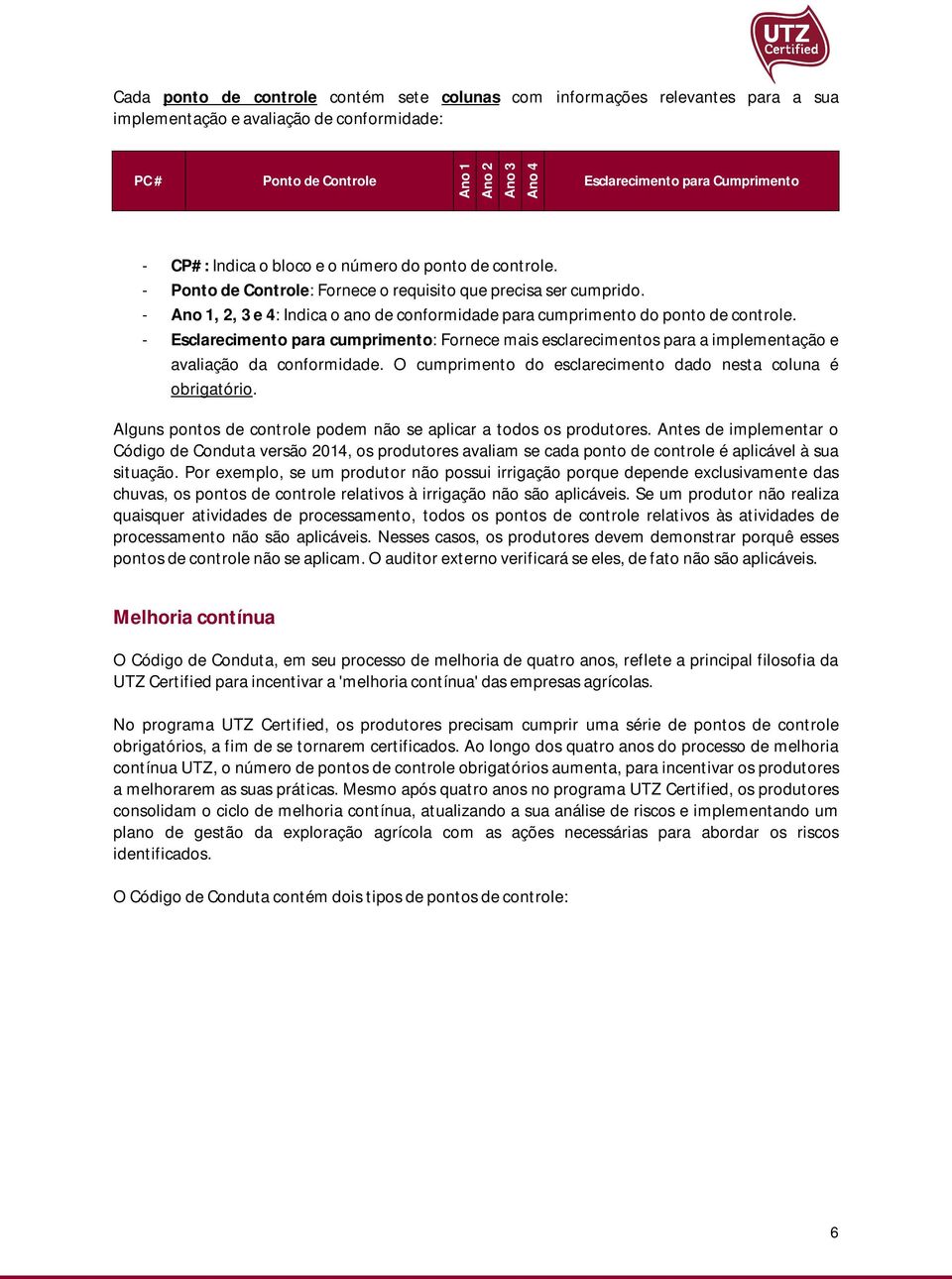 - Esclarecimento para cumprimento: Fornece mais esclarecimentos para a implementação e avaliação da conformidade. O cumprimento do esclarecimento dado nesta coluna é obrigatório.