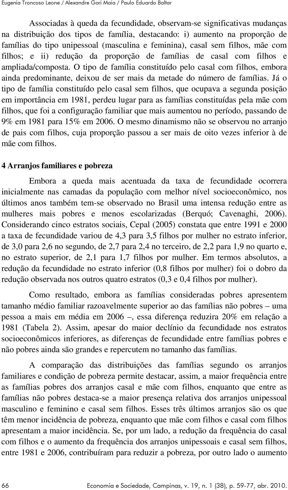 O tipo de família constituído pelo casal com filhos, embora ainda predominante, deixou de ser mais da metade do número de famílias.