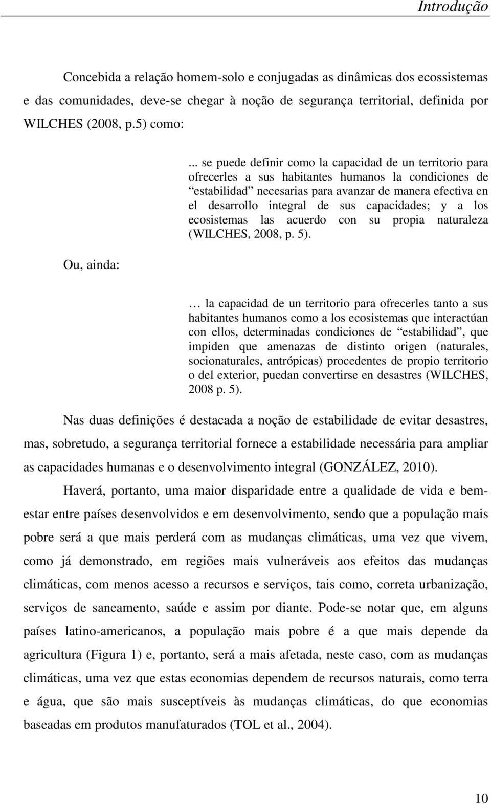 .. se puede definir como la capacidad de un territorio para ofrecerles a sus habitantes humanos la condiciones de estabilidad necesarias para avanzar de manera efectiva en el desarrollo integral de