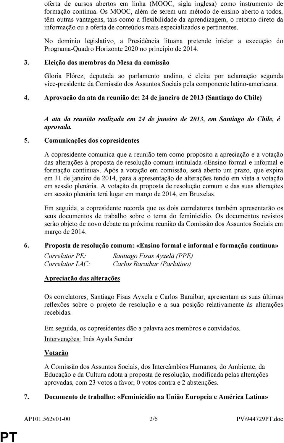 e pertinentes. No domínio legislativo, a Presidência lituana pretende iniciar a execução do Programa-Quadro Horizonte 2020 no princípio de 2014. 3.