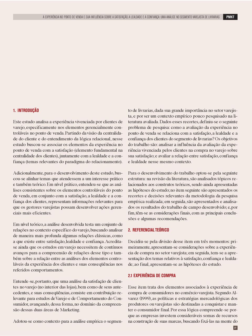 partido da visão da cetralidade do cliete e do etedimeto da lógica relacioal, esse estudo buscou-se associar os elemetos da experiêcia o poto de veda com a satisfação (elemeto fudametal a cetralidade