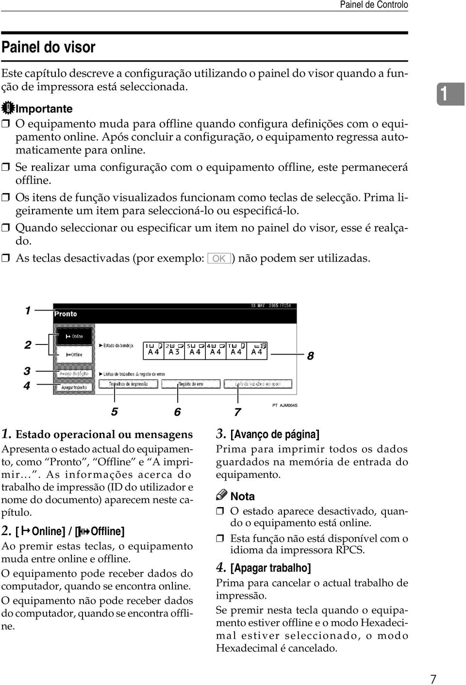 Se realizar uma configuração com o equipamento offline, este permanecerá offline. Os itens de função visualizados funcionam como teclas de selecção.