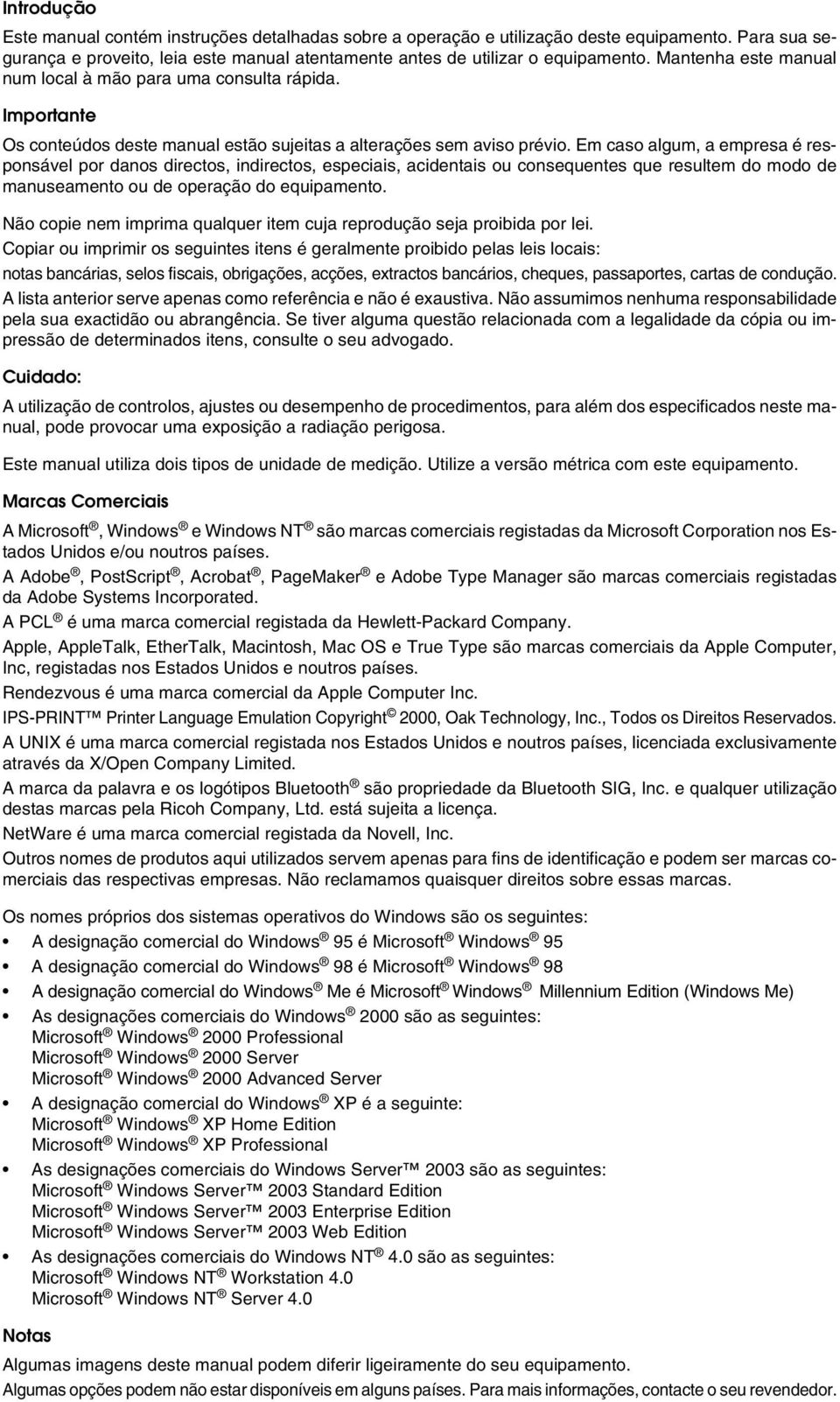 Em caso algum, a empresa é responsável por danos directos, indirectos, especiais, acidentais ou consequentes que resultem do modo de manuseamento ou de operação do equipamento.