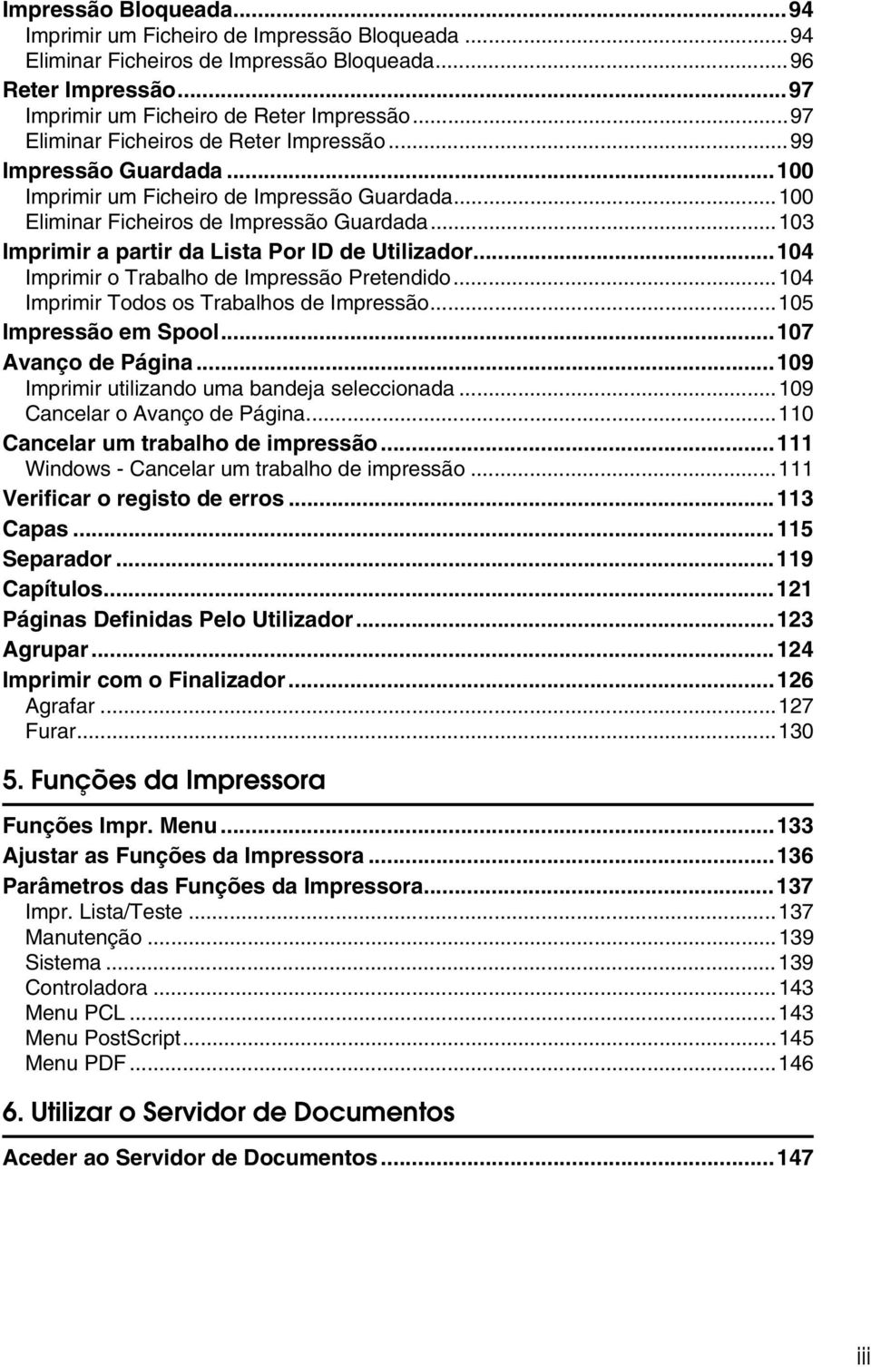 ..103 Imprimir a partir da Lista Por ID de Utilizador...104 Imprimir o Trabalho de Impressão Pretendido...104 Imprimir Todos os Trabalhos de Impressão...105 Impressão em Spool...107 Avanço de Página.