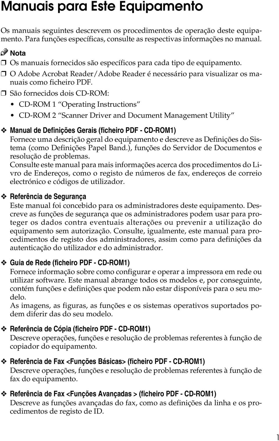 São fornecidos dois CD-ROM: CD-ROM 1 Operating Instructions CD-ROM 2 Scanner Driver and Document Management Utility Manual de Definições Gerais (ficheiro PDF - CD-ROM1) Fornece uma descrição geral do