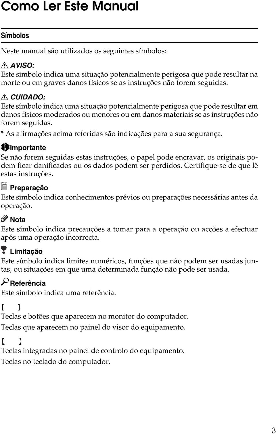 R CUIDADO: Este símbolo indica uma situação potencialmente perigosa que pode resultar em danos físicos moderados ou menores ou em danos materiais se as instruções não forem seguidas.